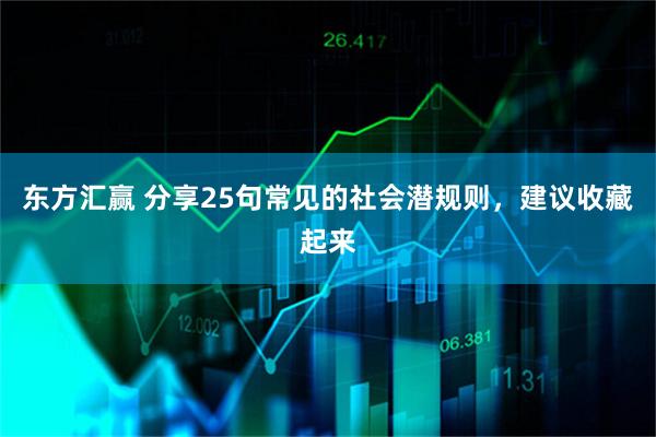 东方汇赢 分享25句常见的社会潜规则，建议收藏起来